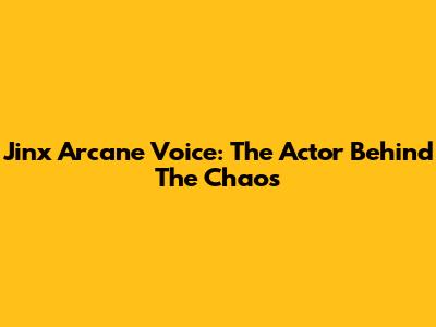 Jinx Arcane Voice: The Actor Behind The Chaos