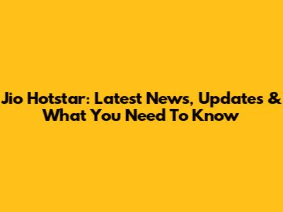 Jio Hotstar: Latest News, Updates & What You Need To Know