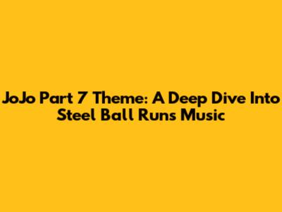 JoJo Part 7 Theme: A Deep Dive Into Steel Ball Run's Music