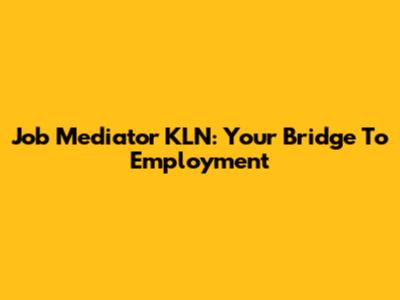 Job Mediator KLN: Your Bridge To Employment
