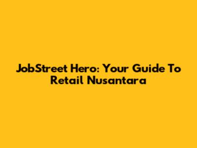 JobStreet Hero: Your Guide To Retail Nusantara