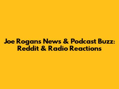 Joe Rogan's News & Podcast Buzz: Reddit & Radio Reactions
