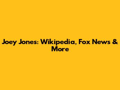 Joey Jones: Wikipedia, Fox News & More