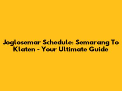 Joglosemar Schedule: Semarang To Klaten - Your Ultimate Guide