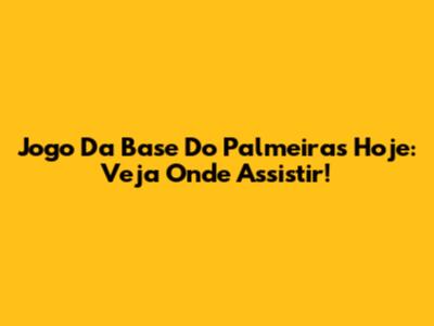 Jogo Da Base Do Palmeiras Hoje: Veja Onde Assistir!