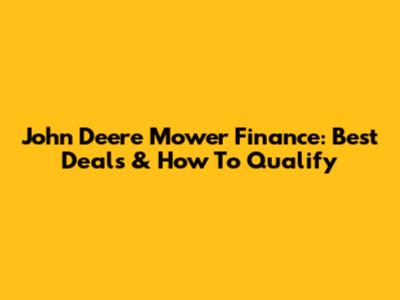 John Deere Mower Finance: Best Deals & How To Qualify