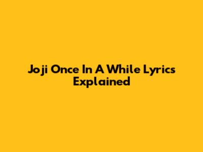 Joji "Once In A While" Lyrics Explained