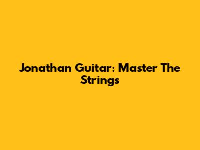 Jonathan Guitar: Master The Strings