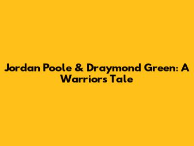 Jordan Poole & Draymond Green: A Warriors Tale