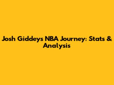 Josh Giddey's NBA Journey: Stats & Analysis