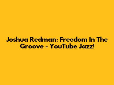 Joshua Redman: Freedom In The Groove - YouTube Jazz!
