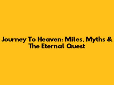 Journey To Heaven: Miles, Myths & The Eternal Quest