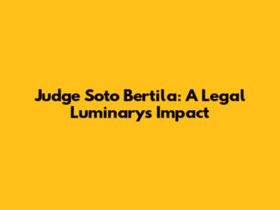 Judge Soto Bertila: A Legal Luminary's Impact