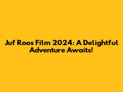 Juf Roos Film 2024: A Delightful Adventure Awaits!