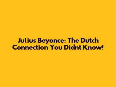 Julius Beyonce: The Dutch Connection You Didn't Know!