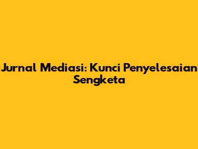Jurnal Mediasi: Kunci Penyelesaian Sengketa