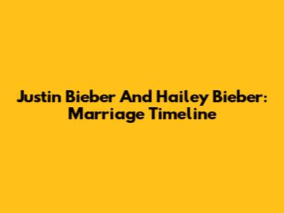 Justin Bieber And Hailey Bieber: Marriage Timeline