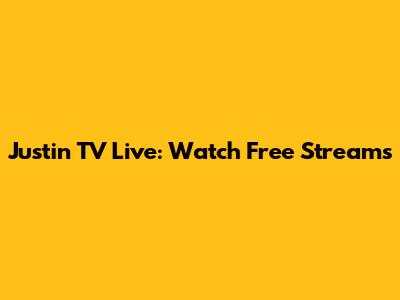 Justin TV Live: Watch Free Streams