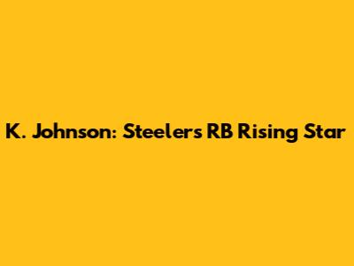 K. Johnson: Steelers' RB Rising Star