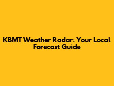 KBMT Weather Radar: Your Local Forecast Guide