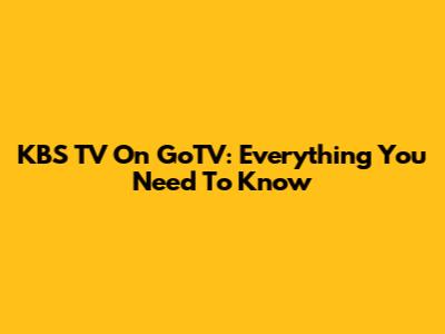 KBS TV On GoTV: Everything You Need To Know