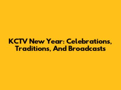 KCTV New Year: Celebrations, Traditions, And Broadcasts