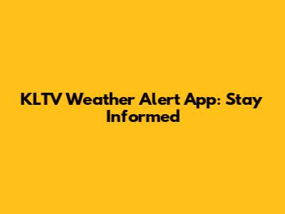 KLTV Weather Alert App: Stay Informed