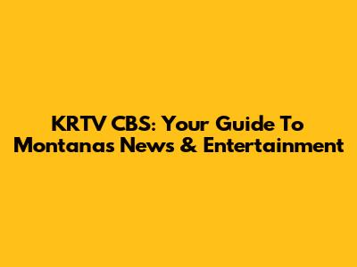 KRTV CBS: Your Guide To Montana's News & Entertainment