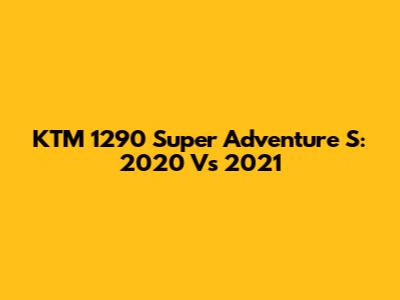 KTM 1290 Super Adventure S: 2020 Vs 2021