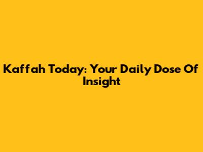 Kaffah Today: Your Daily Dose Of Insight