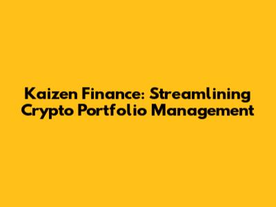 Kaizen Finance: Streamlining Crypto Portfolio Management