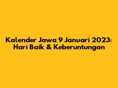Kalender Jawa 9 Januari 2023: Hari Baik & Keberuntungan