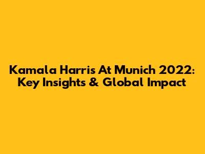 Kamala Harris At Munich 2022: Key Insights & Global Impact
