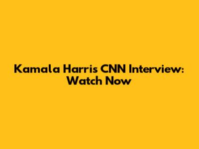 Kamala Harris CNN Interview: Watch Now