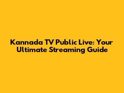 Kannada TV Public Live: Your Ultimate Streaming Guide