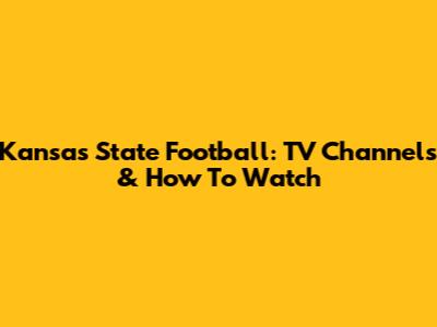 Kansas State Football: TV Channels & How To Watch