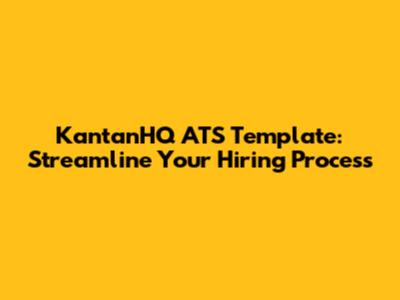 KantanHQ ATS Template: Streamline Your Hiring Process