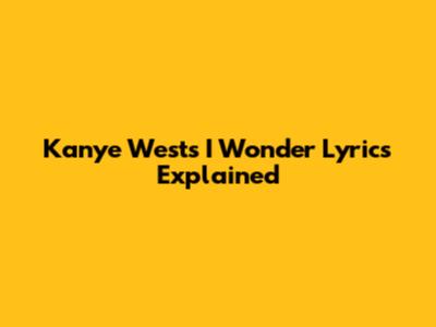 Kanye West's "I Wonder" Lyrics Explained