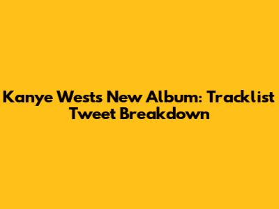 Kanye West's New Album: Tracklist Tweet Breakdown