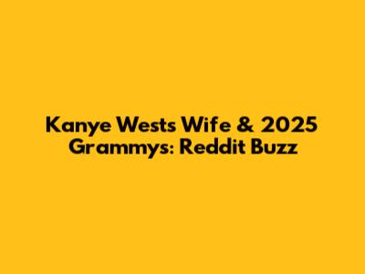 Kanye West's Wife & 2025 Grammys: Reddit Buzz
