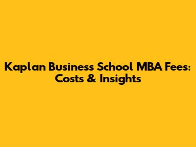 Kaplan Business School MBA Fees: Costs & Insights