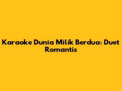Karaoke Dunia Milik Berdua: Duet Romantis