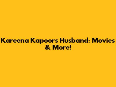 Kareena Kapoor's Husband: Movies & More!