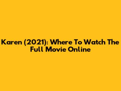 Karen (2021): Where To Watch The Full Movie Online
