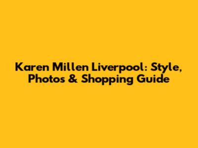 Karen Millen Liverpool: Style, Photos & Shopping Guide
