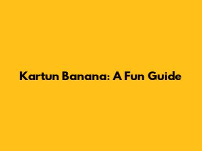 Kartun Banana: A Fun Guide