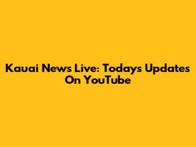 Kauai News Live: Today's Updates On YouTube