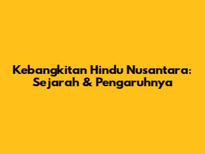 Kebangkitan Hindu Nusantara: Sejarah & Pengaruhnya