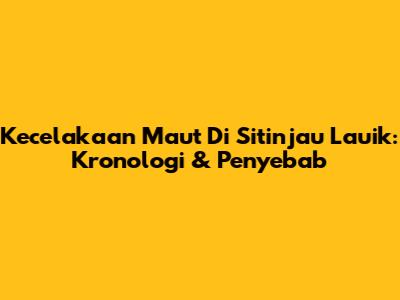 Kecelakaan Maut Di Sitinjau Lauik: Kronologi & Penyebab