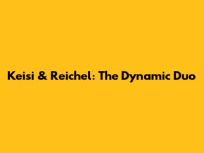 Keisi & Reichel: The Dynamic Duo